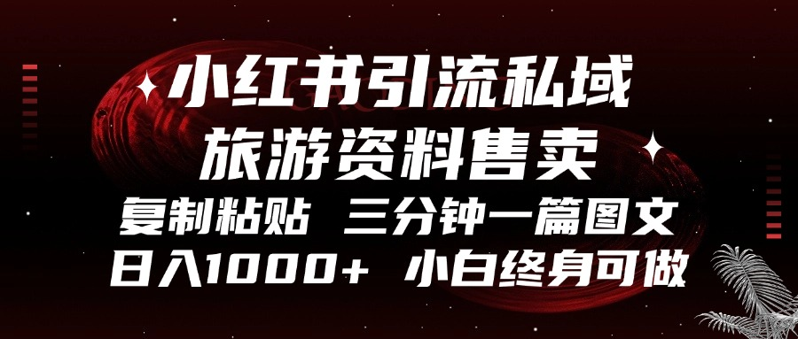 小红书引流私域旅游资料售卖，复制粘贴，三分钟一篇图文，日入1000+，…-萤火网创