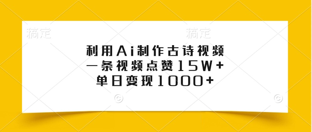 利用Ai制作古诗视频，一条视频点赞15W+，单日变现1000+-萤火网创