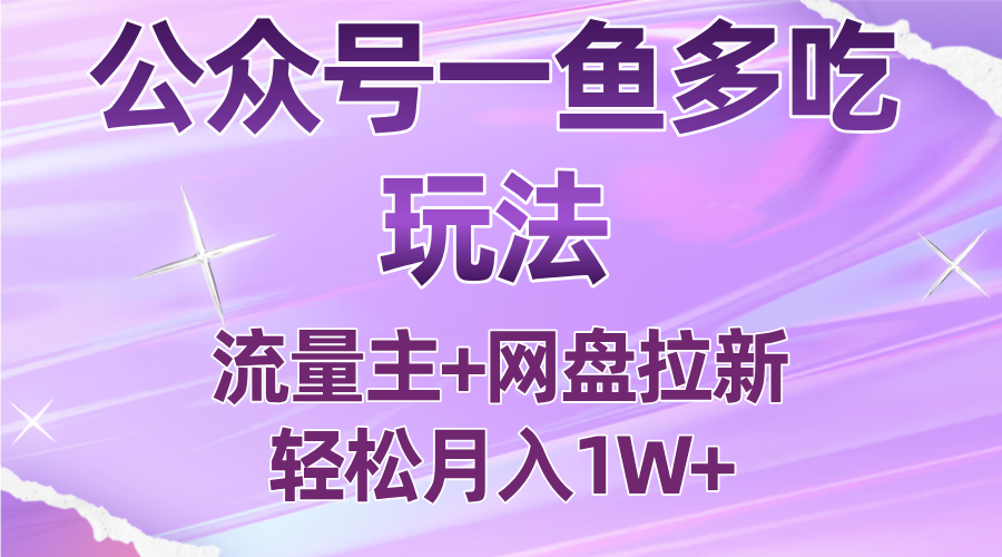 公众号最新玩法，一鱼多吃，流量主加网盘拉新，新手小白也能轻松月入1W-萤火网创