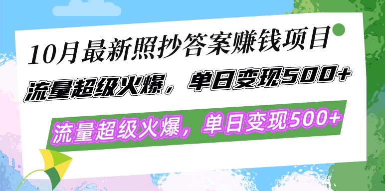 10月最新照抄答案赚钱项目，流量超级火爆，单日变现500+简单照抄 有手就行-萤火网创