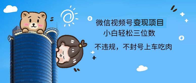 2024最新微信视频号变现项目，小白轻松月入四位数-萤火网创