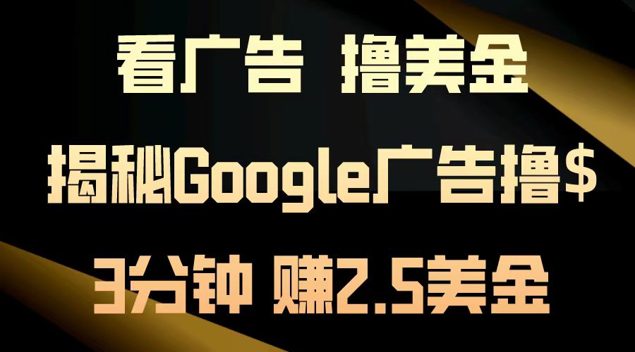看广告，撸美金！3分钟赚2.5美金！日入200美金不是梦！揭秘Google广告…-萤火网创