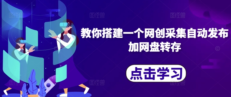 教你搭建一个网创采集自动发布加网盘转存-萤火网创