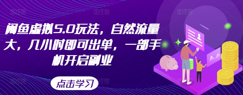 闲鱼虚拟5.0玩法，自然流量大，几小时即可出单，一部手机开启副业-萤火网创