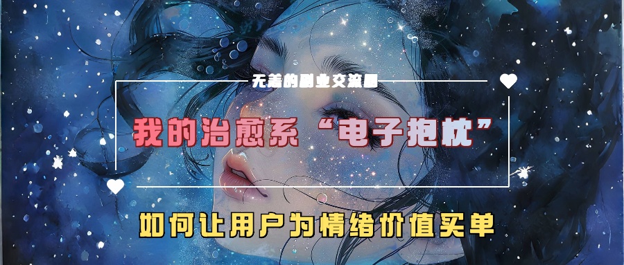 我的治愈系“电子抱枕”，如何让用户为情绪价值买单【揭秘】-萤火网创
