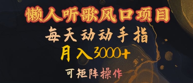 懒人听歌风口项目，每天动动手指月入3000+，可矩阵操作【揭秘】-萤火网创