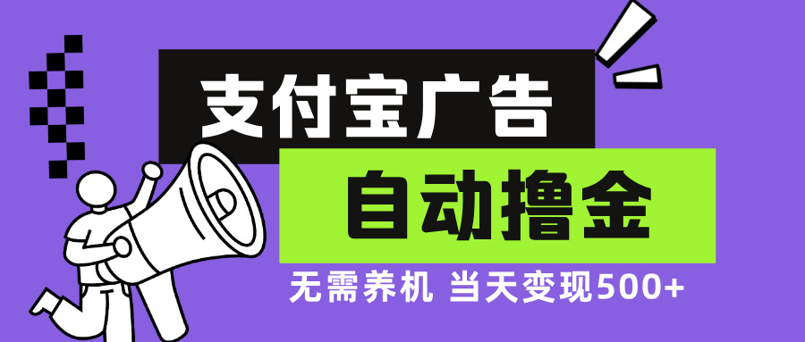 支付宝广告全自动撸金，无需养机，当天落地500+-萤火网创