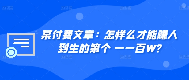 ​某付费文章：怎‮样么‬才能赚‮人到‬生的第‮个一‬一百W?-萤火网创
