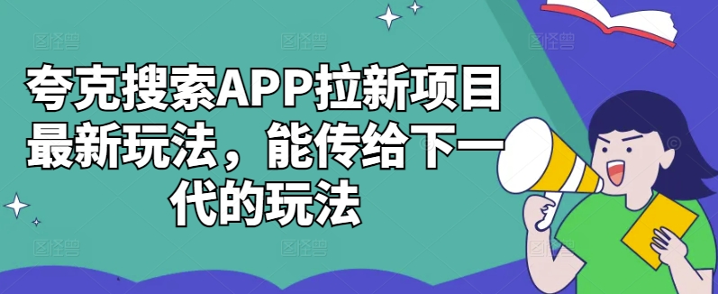夸克搜索APP拉新项目最新玩法，能传给下一代的玩法-萤火网创