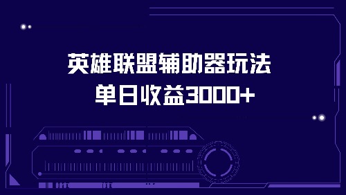 英雄联盟辅助器玩法单日收益3000+-萤火网创