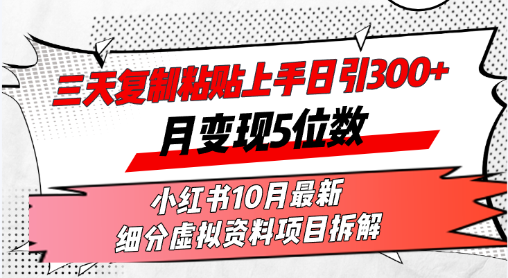 三天复制粘贴上手日引300+月变现5位数小红书10月最新 细分虚拟资料项目…-萤火网创