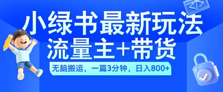 2024小绿书流量主+带货最新玩法，AI无脑搬运，一篇图文3分钟，日入几张-萤火网创