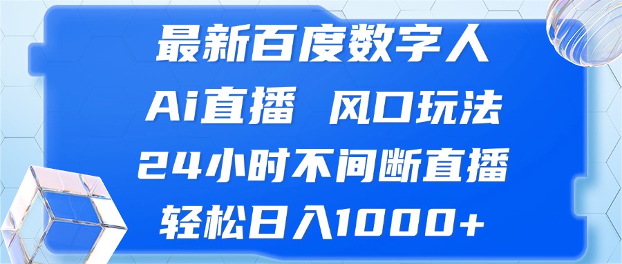 最新百度数字人Ai直播，风口玩法，24小时不间断直播，轻松日入1000+-萤火网创