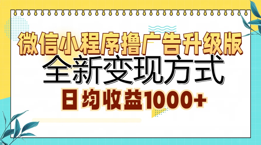 微信小程序撸广告升级版，全新变现方式，日均收益1000+-萤火网创