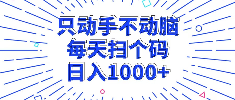 只动手不动脑，每个扫个码，日入1000+-萤火网创