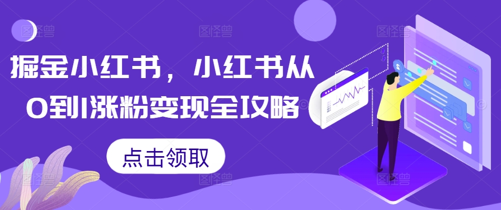 掘金小红书，小红书从0到1涨粉变现全攻略-萤火网创