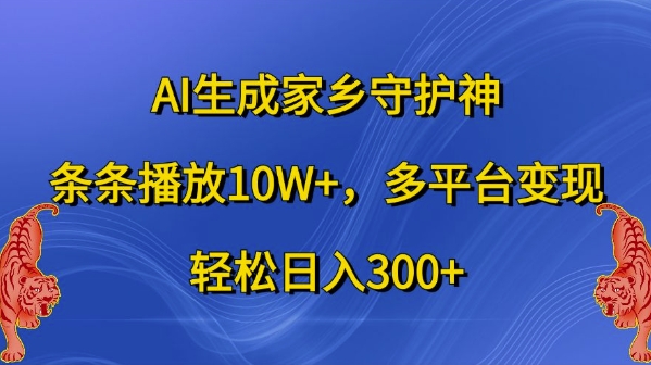 AI生成家乡守护神，条条播放10W+，多平台变现，轻松日入300+【揭秘】-萤火网创