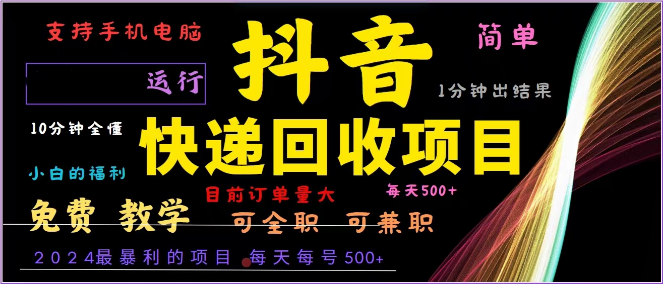 抖音快递回收，2024年最暴利项目，全自动运行，每天500+,简单且易上手…-萤火网创