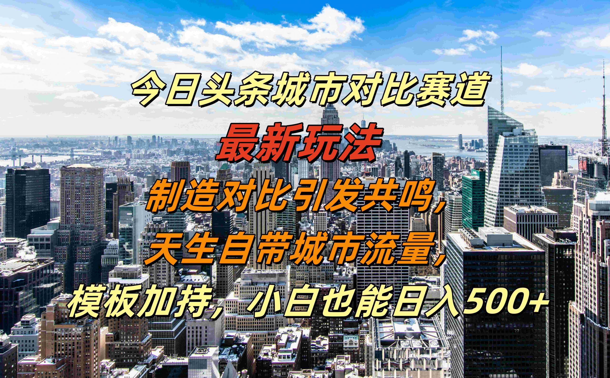 今日头条城市对比赛道最新玩法，制造对比引发共鸣，天生自带城市流量，小白也能日入500+【揭秘】-萤火网创