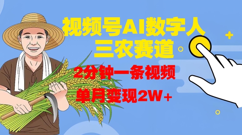 视频号AI数字人玩转三农赛道，2分钟一条视频，单月变现2W+-萤火网创