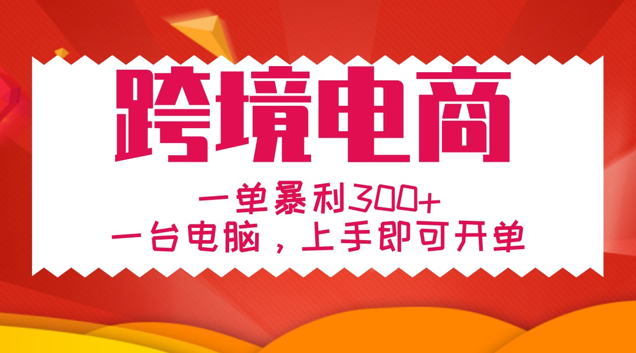 手把手教学跨境电商，一单暴利300+，一台电脑上手即可开单-萤火网创