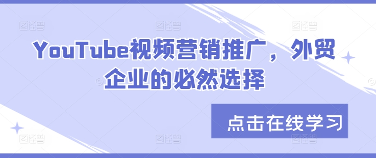YouTube视频营销推广，外贸企业的必然选择-萤火网创