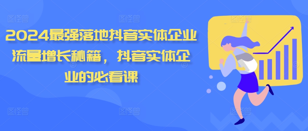 2024最强落地抖音实体企业流量增长秘籍，抖音实体企业的必看课-萤火网创