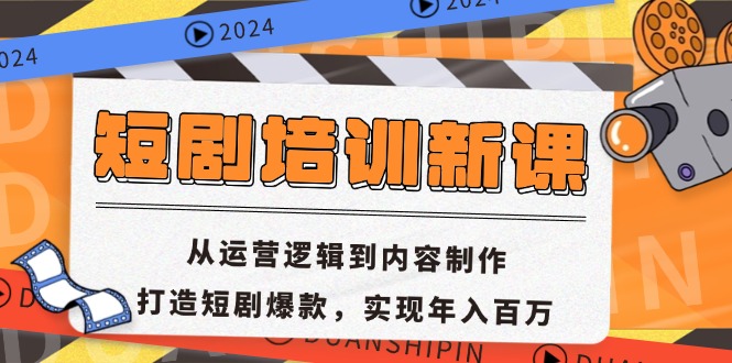 短剧培训新课：从运营逻辑到内容制作，打造短剧爆款，实现年入百万-萤火网创