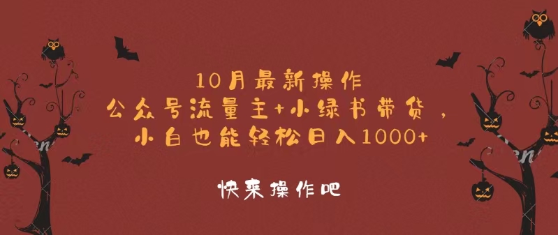 10月最新操作，公众号流量主+小绿书带货，小白轻松日入1000+-萤火网创