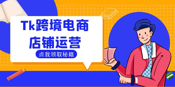 Tk跨境电商店铺运营：选品策略与流量变现技巧，助力跨境商家成功出海-萤火网创