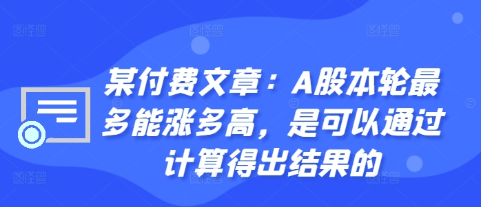 某付费文章：A股本轮最多能涨多高，是可以通过计算得出结果的-萤火网创