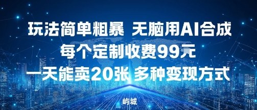 玩法简单粗暴，无脑用AI合成，每个定制收费99米，一天能搞10张，多种变现方式-萤火网创