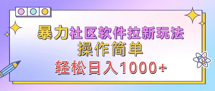 暴力社区软件拉新玩法，操作简单，轻松日入1000+-萤火网创