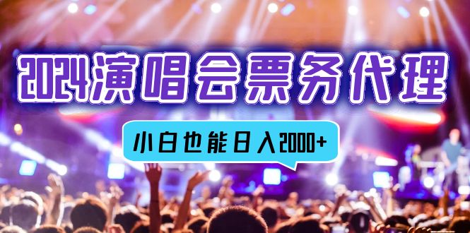 2024演唱会票务代理，全网最低价票务渠道，小白也能轻松日入2000+-萤火网创