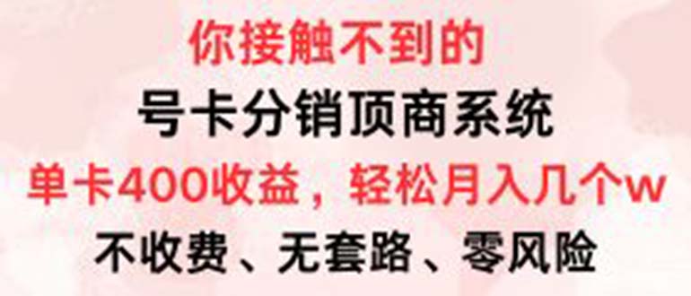 号卡分销顶商系统，单卡400+收益。0门槛免费领，月入几W超轻松！-萤火网创