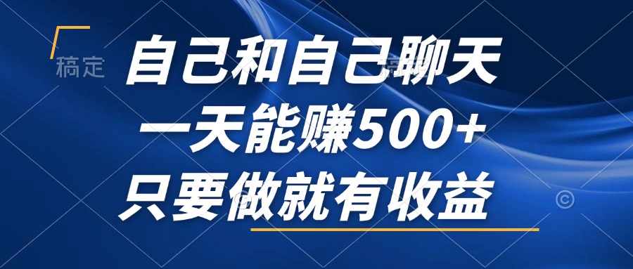 自己和自己聊天，一天能赚500+，只要做就有收益，不可错过的风口项目！-萤火网创