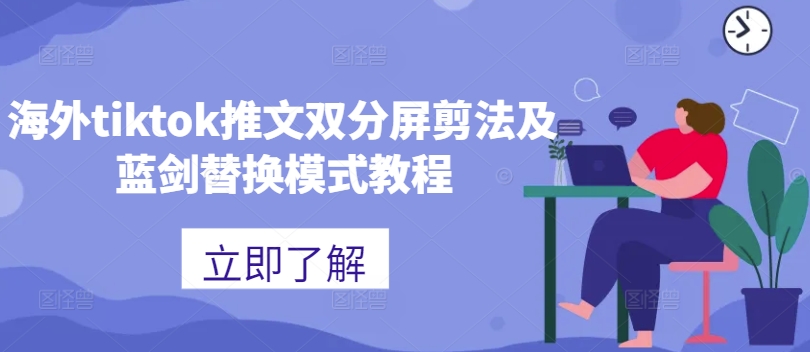 海外tiktok推文双分屏剪法及蓝剑替换模式教程-萤火网创
