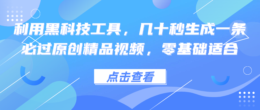 利用黑科技工具，几十秒生成一条必过原创精品视频，零基础适合-萤火网创