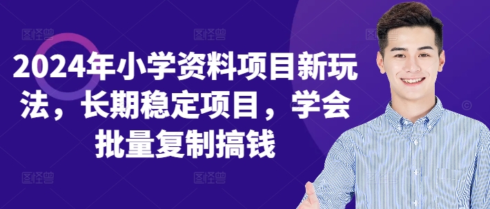 2024年小学资料项目新玩法，长期稳定项目，学会批量复制搞钱-萤火网创