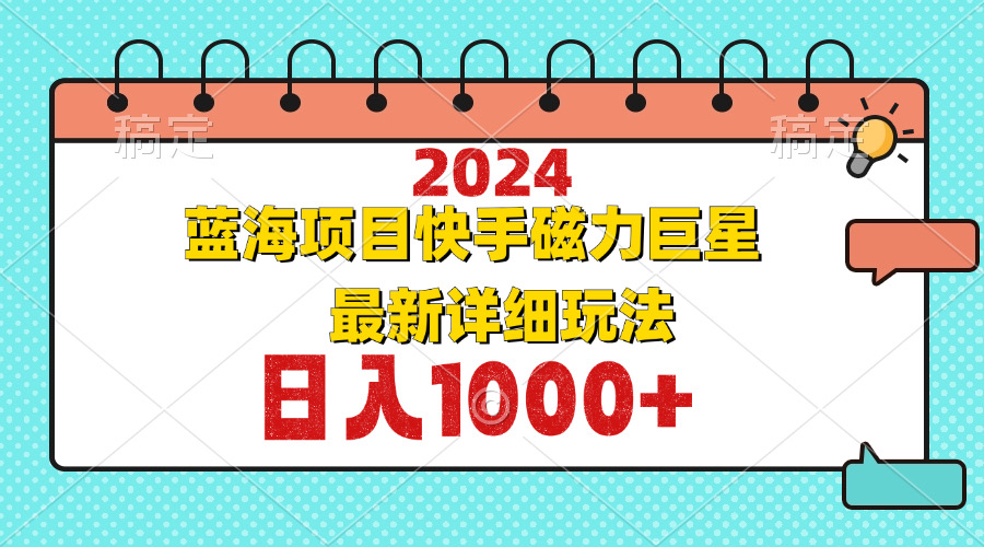 2024最新蓝海项目快手磁力巨星最新最详细玩法-萤火网创