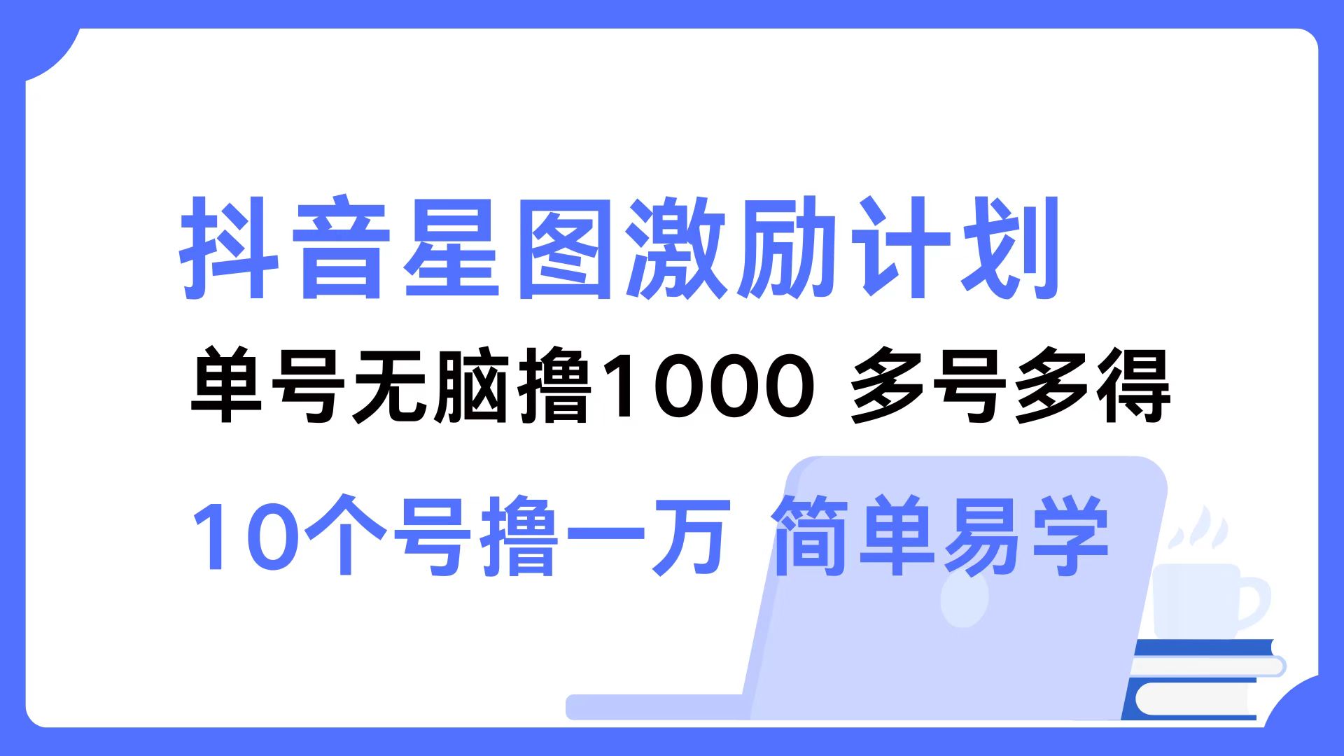 抖音星图激励计划 单号可撸1000  2个号2000  多号多得 简单易学-萤火网创