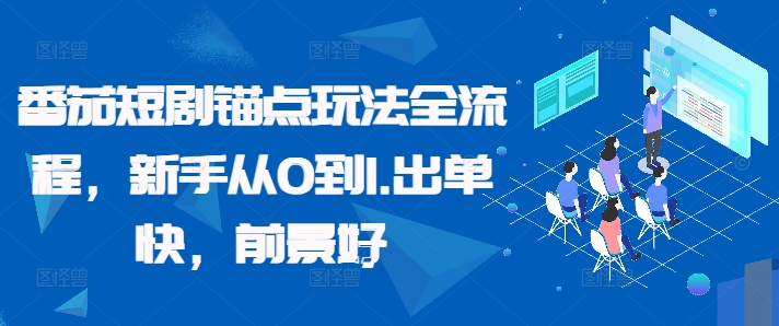 番茄短剧锚点玩法全流程，新手从0到1，出单快，前景好-萤火网创