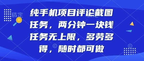 纯手机项目评论截图任务，两分钟一块钱多劳多得，随时随地都能做【揭秘】-萤火网创