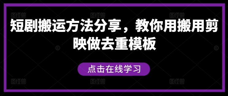 短剧搬运方法分享，教你用搬用剪映做去重模板-萤火网创