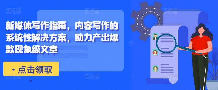 新媒体写作指南，内容写作的系统性解决方案，助力产出爆款现象级文章-萤火网创