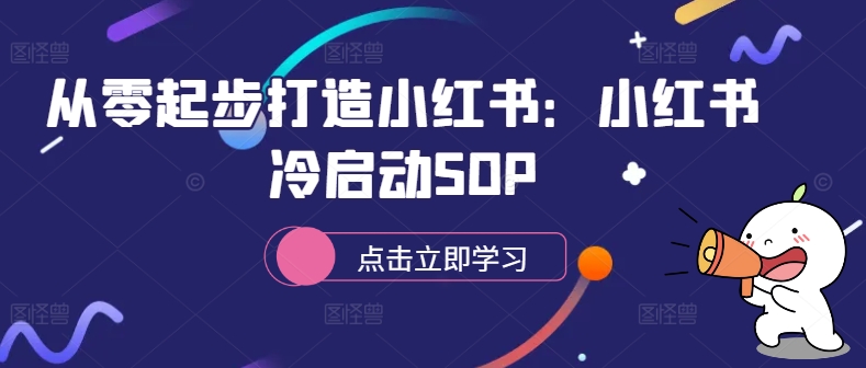 从零起步打造小红书：小红书冷启动SOP-萤火网创