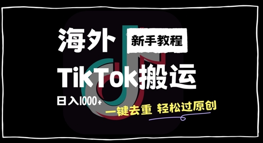 2024最新海外TikTok搬运玩法，一键去重轻松过原创，新手无经验也能日入1k【揭秘】-萤火网创