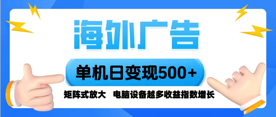 海外广告 单机单日变现500+ 脚本全自动操作，设备越多，收益翻倍，小白…-萤火网创