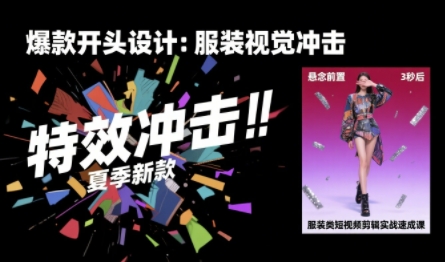 服装类短视频剪辑实战速成课，30天掌握算法适配剪辑术，完播率提升25%-萤火网创