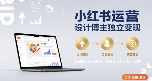 小红书运营设计博主独立变现，实现线上月入过W，零基础也能玩转小红书-萤火网创